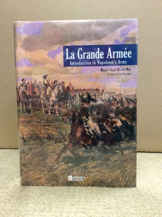 Item #101879 LA GRANDE ARMEE: Introduction to Napoleon's Army. Miguel Angel Martin Mas