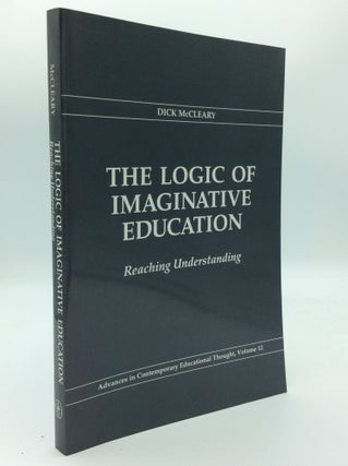 Item #102212 THE LOGIC OF IMAGINATIVE EDUCATION: Reaching Understanding. Dick McCleary