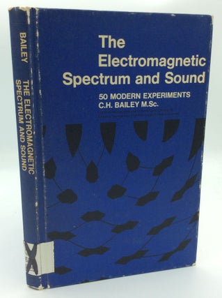 Item #102333 THE ELECTROMAGNETIC SPECTRUM AND SOUND: 50 Modern Experiments. C H. Bailey
