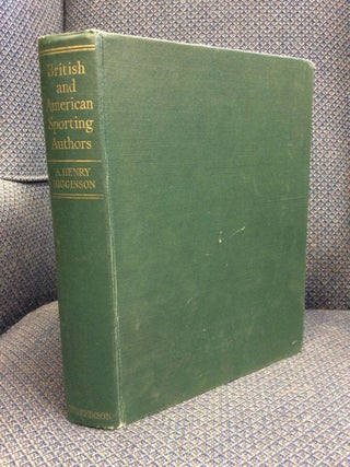 Item #10907 BRITISH AND AMERICAN SPORTING AUTHORS: Their Writings and Biographies. A. Henry...