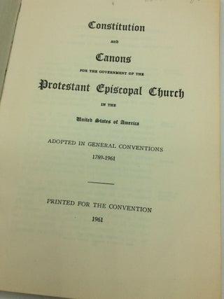 CONSTITUTION AND CANONS for the Government of the Protestant Episcopal Church in the United States of America Adopted in General Conventions 1789-1961