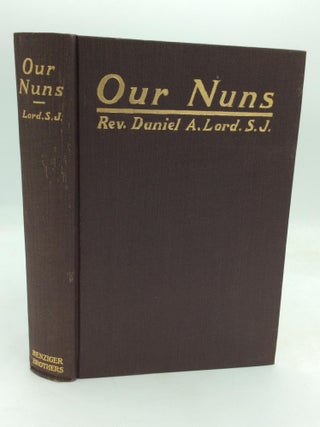 Item #113655 OUR NUNS: Their Varied and Vital Service for God and Country. Daniel A. Lord