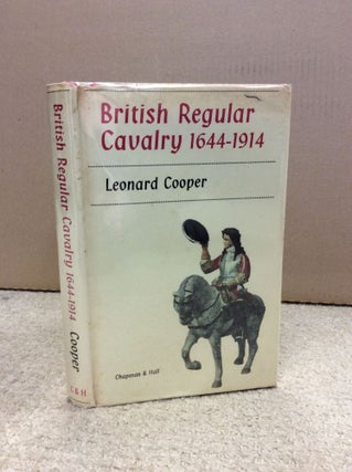 Item #1162 BRITISH REGULAR CAVALRY 1644-1914. Leonard Cooper