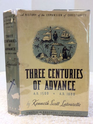 Item #120492 THREE CENTURIES OF ADVANCE: A.D. 1500 - A.D. 1800. Kenneth Scott Latourette