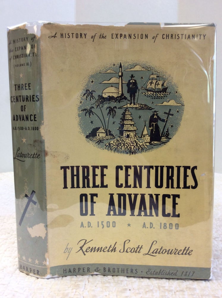 Item #120492 THREE CENTURIES OF ADVANCE: A.D. 1500 - A.D. 1800. Kenneth Scott Latourette.