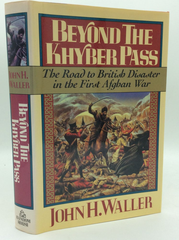 Item #121646 BEYOND THE KHYBER PASS: The Road to British Disaster in the First Afghan War. John H. Waller.