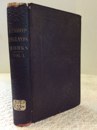 Item #122649 THE WORKS OF THE RIGHT REV. JOHN ENGLAND, FIRST BISHOP OF CHARLESTON: VOL. IV...