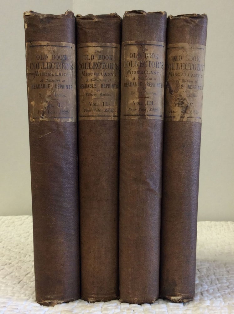 Item #122849 THE OLD BOOK COLLECTOR'S MISCELLANY; OR A COLLECTION OF READABLE REPRINTS OF LITERARY RARITIES: VOLS. I-IV. Charles Hindley.