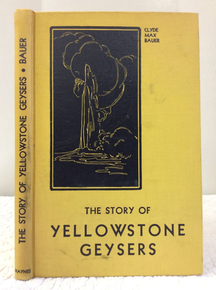 Item #123278 THE STORY OF YELLOWSTONE GEYSERS. Clyde Max Bauer.