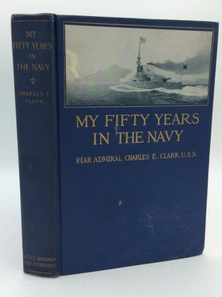 Item #1232820 MY FIFTY YEARS IN THE NAVY. U. S. N. Rear Admiral Charles E. Clark