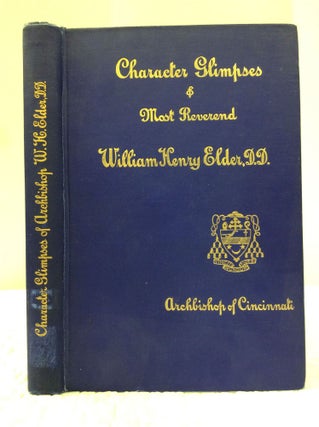 Item #123561 CHARACTER-GLIMPSES OF MOST REVEREND WILLIAM HENRY ELDER, SECOND ARCHBISHOP OF...