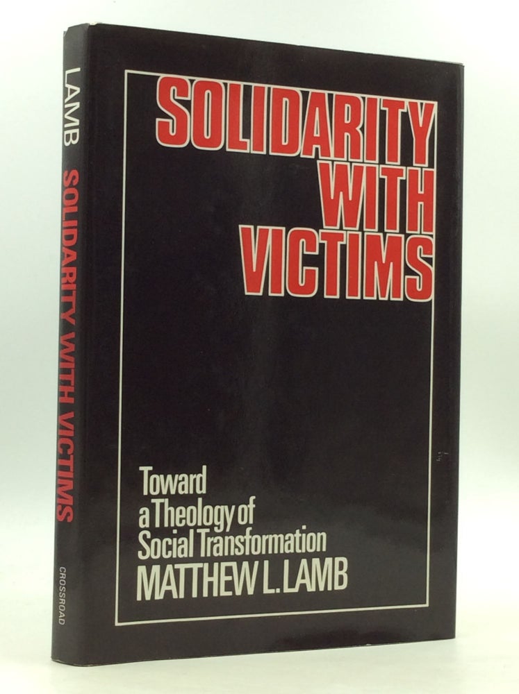Item #123753 SOLIDARITY WITH VICTIMS: TOWARD A THEOLOGY OF SOCIAL TRANSFORMATION. Matthew L. Lamb.