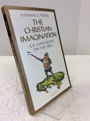 Item #123779 THE CHRISTIAN IMAGINATION: G.K. CHESTERTON ON THE ARTS. Thomas C. Peters