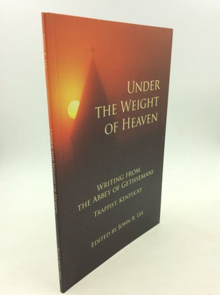Item #123861 UNDER THE WEIGHT OF HEAVEN: WRITING FROM THE ABBEY OF GETHSEMANI. ed John B. Lee