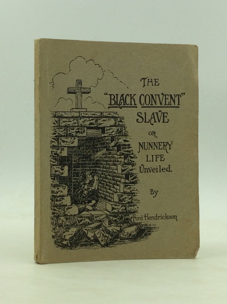 Item #1240792 THE "BLACK CONVENT" SLAVE or Nunnery Life Unveiled; Protestant Missionary Pub. Co. Ford Hendrickson.