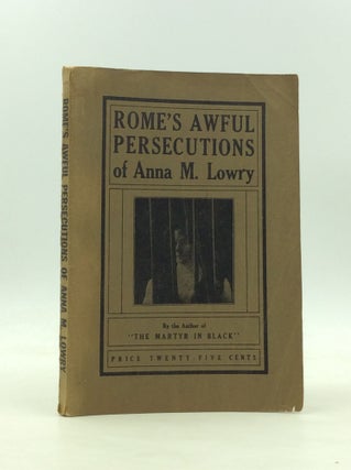 Item #1240793 ROME'S AWFUL PERSECUTIONS OF ANNA M. LOWRY. Anna M. Lowry