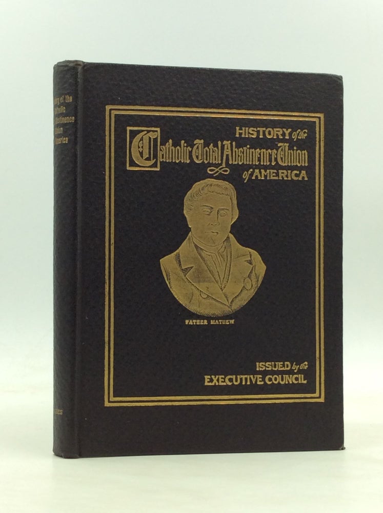 Item #1240794 HISTORY OF THE CATHOLIC TOTAL ABSTINENCE UNION IN AMERICA. Jospeh C. Gibbs.