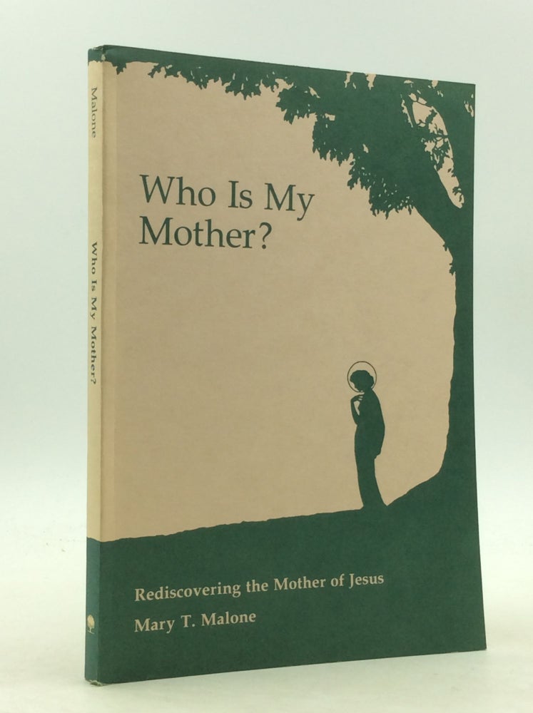 Item #124198 WHO IS MY MOTHER?: REDISCOVERING THE MOTHER OF JESUS. Mary T. Malone.