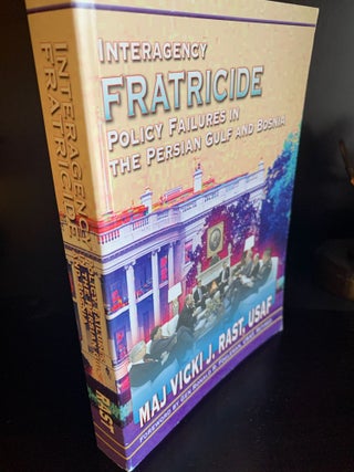 Item #1242874 INTERAGENCY FRATICIDE: Policy Failures in the Persian Gulf and Bosnia. Major Vicki...