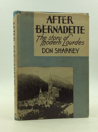 Item #1243707 AFTER BERNADETTE: The Story of Modern Lourdes. Don Sharkey