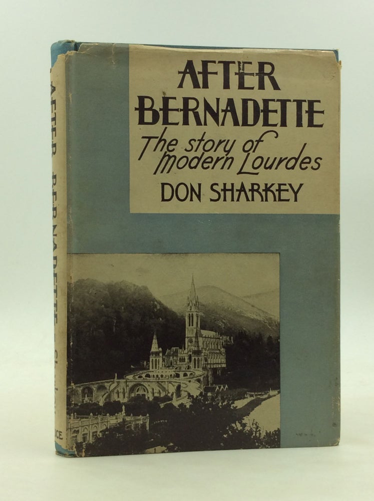 Item #1243707 AFTER BERNADETTE: The Story of Modern Lourdes. Don Sharkey.