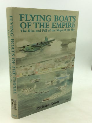 Item #1245131 FLYING BOATS OF THE EMPIRE: The Rise and Fall of the Ships of the Sky. Richard Knott