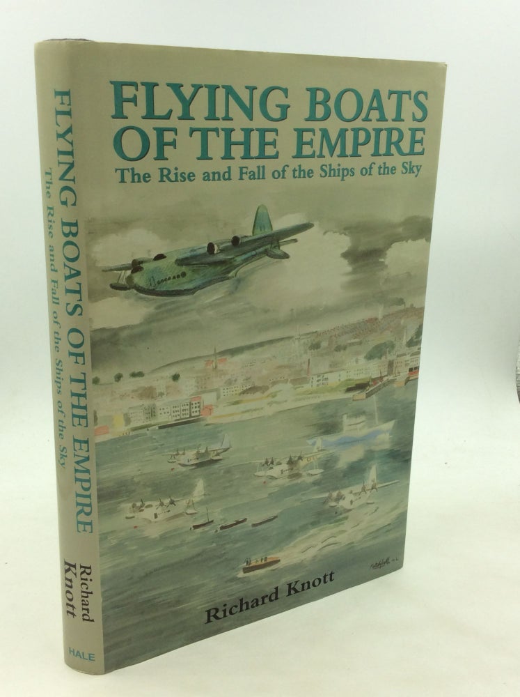 Item #1245131 FLYING BOATS OF THE EMPIRE: The Rise and Fall of the Ships of the Sky. Richard Knott.