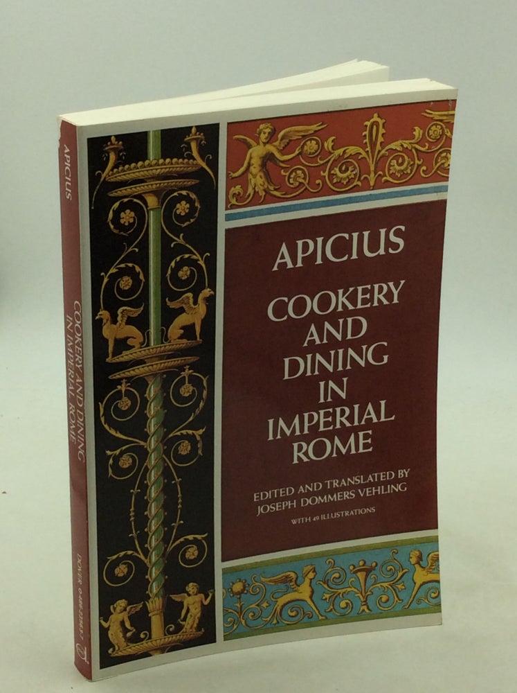 Item #1245764 APICIUS: COOKERY AND DINING IN IMPERIAL ROME - A Bibliography, Critical Review and Translation. ed Joseph Sommers Vehling.