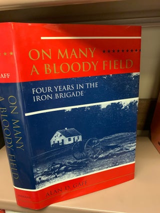 Item #1247090 ON MANY A BLOODY FIELD: Four Years in the Iron Brigade. Alan D. Gaff
