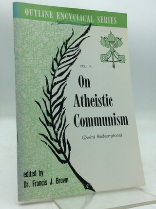 Item #1248214 ON ATHEISTIC COMMUNISM (Divini Redemptoris). Pope Pius XI, Dr. Francis J. Brown