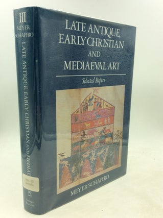 Item #1249822 LATE ANTIQUE, EARLY CHRISTIAN AND MEDIAEVAL ART: Selected Papers. Meyer Schapiro