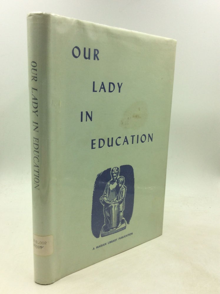 Item #1249972 OUR LADY IN EDUCATION: The Proceedings of the Workshop on Our Lady in Education, Conducted at the University of Dayton, Dayton, Ohio, from June 11 to June 18, 1958, in Commemoration of the 100th Anniversary of the Lourdes Apparitions. ed Louis J. Faerber.