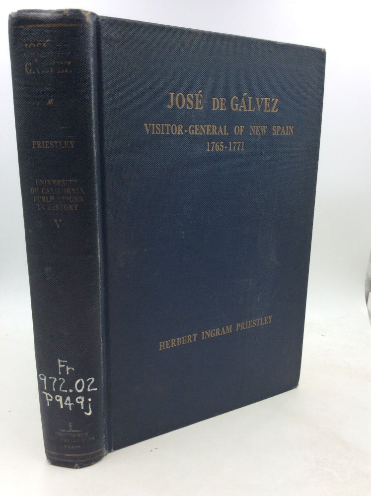 Item #1250397 JOSE DE GALVEZ: Visitor-General of New Spain 1765-1771. Herbert Ingram Priestley.