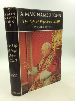 Item #1250756 A MAN NAMED JOHN: The Life of Pope John XXIII. Alden Hatch