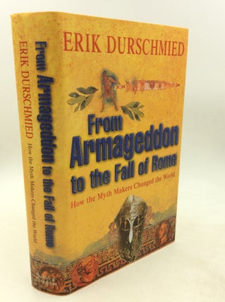 Item #1250833 FROM ARMAGEDDON TO THE FALL OF ROME: How the Myth Makers Changed the World. Erik...