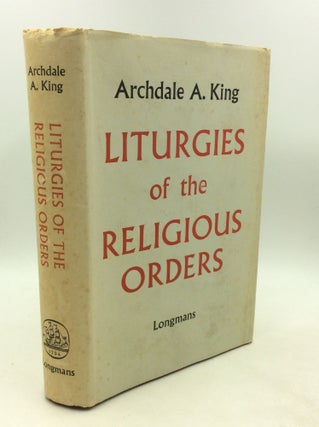 Item #1251640 LITURGIES OF THE RELIGIOUS ORDERS. Archdale A. King