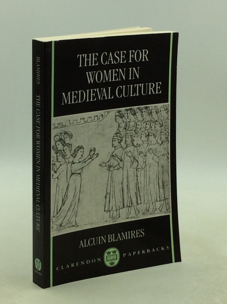 Item #1251949 THE CASE FOR WOMEN IN MEDIEVAL CULTURE. Alcuin Blamires.