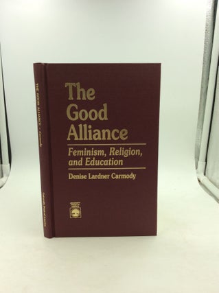 Item #125365 THE GOOD ALLIANCE: Feminism, Religion, and Education. Denise Lardner Carmody