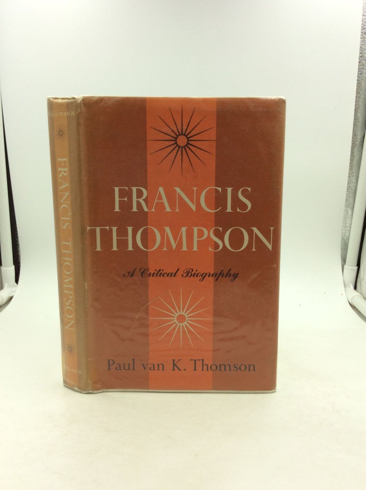 Item #125417 FRANCIS THOMPSON: A Critical Biography. Paul van K. Thomson.