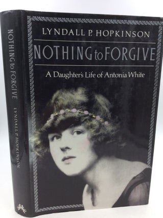 Item #125737 NOTHING TO FORGIVE: A Daughter's Life of Antonia White. Lyndall P. Hopkinson