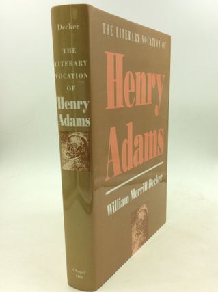 Item #125756 THE LITERARY VOCATION OF HENRY ADAMS. William Merrill Decker