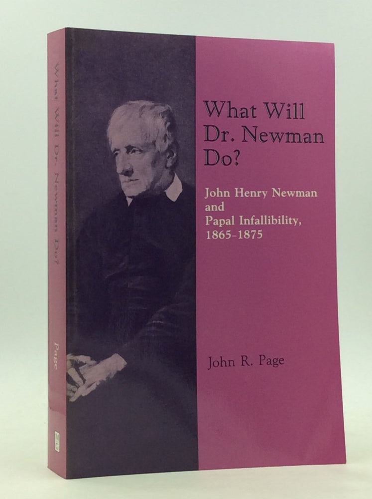 Item #125801 WHAT WILL DR. NEWMAN DO?: John Henry Newman and Papal Infallibility 1865-1875. John R. Page.