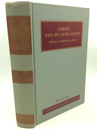 Item #1258676 CHRIST, AND HIS SACRAMENTS. Francis L. B. Cunningham Thomas C. Donlan, Augustine Rock
