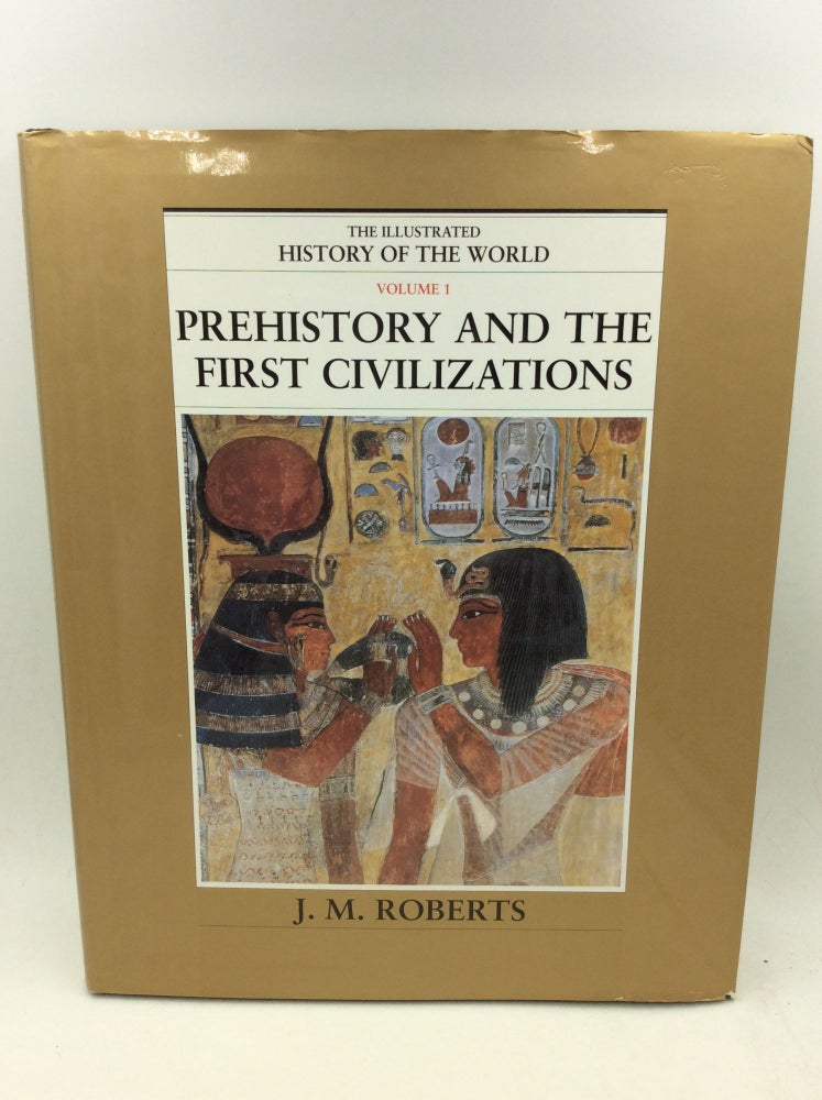 Item #126449 PREHISTORY AND THE FIRST CIVILIZATIONS: The Illustrated History of the World, Vol. 1. J M. Roberts.