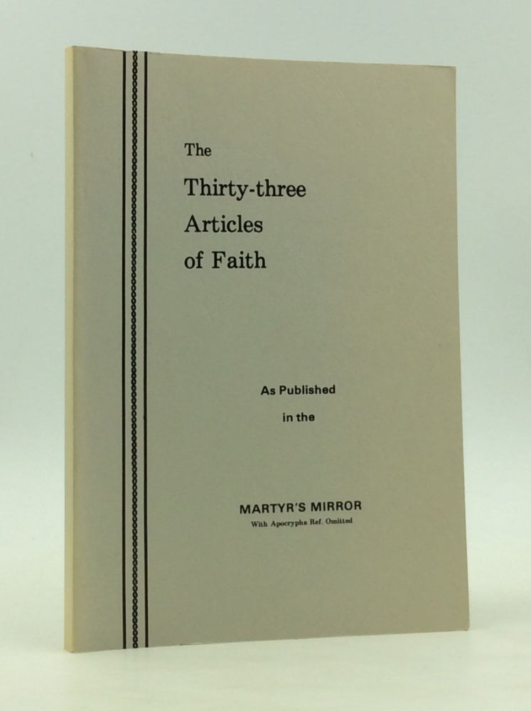 Item #126578 THE THIRTY-THREE ARTICLES OF FAITH: As Published in the Martyr's Mirror with Apocrypha Ref. Omitted