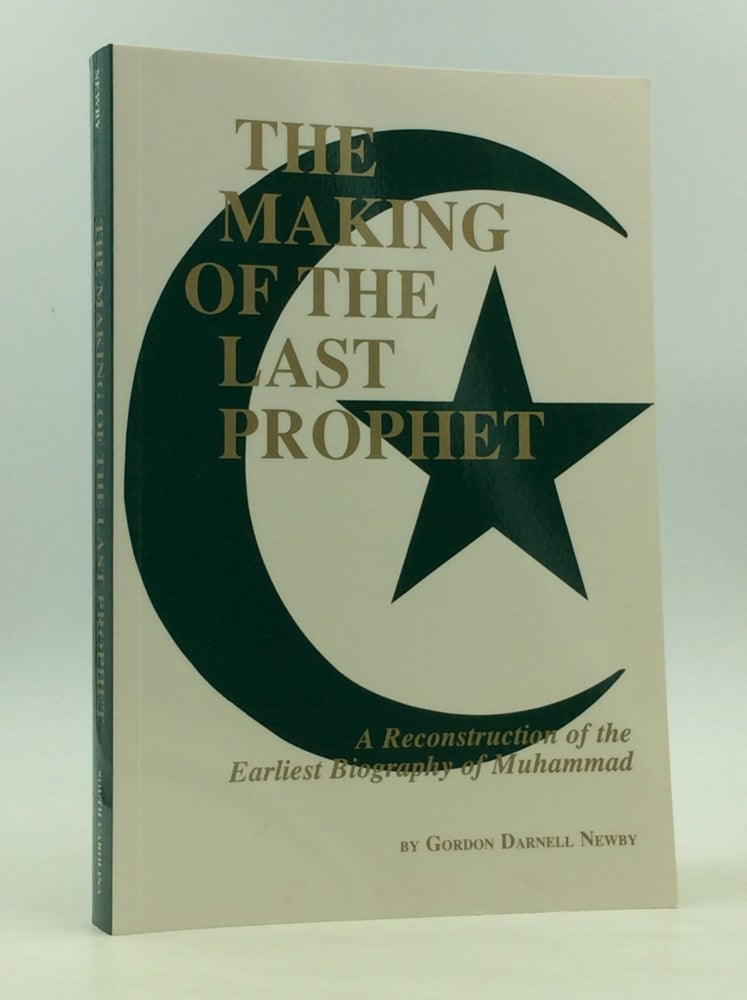 Item #126580 THE MAKING OF THE LAST PROPHET: A Reconstruction of the Earliest Biography of Muhammad. Gordon Darnell Newby.