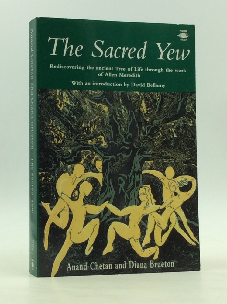 Item #126662 THE SACRED YEW: Rediscovering the Ancient Tree of Life Through the Work of Allen Meredith. Anand Chetan, Diana Brueton.
