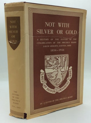 Item #1268150 NOT WITH SILVER OR GOLD: A History of the Sisters of the Congregation of the...