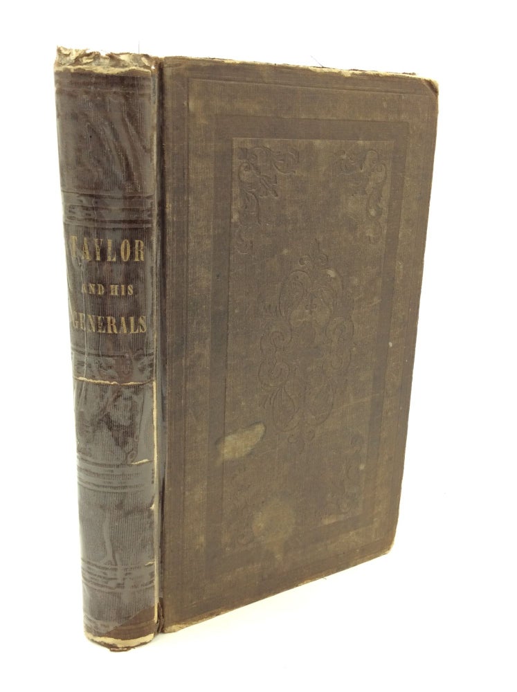 Item #126845 TAYLOR AND HIS GENERALS. A Biography of Major-General Zachary Taylor; and Sketches of the Lives of Generals Worth, Wool, and Twiggs; With a Fill Account of the Various Actions of Their Divisions in Mexico up to the Present Time; Together With a Sketch of the Life of Major-General Winfield Scott, and an Account of the Operations of His Divisions in Mexico.