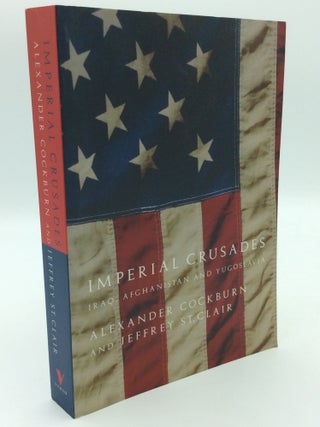 Item #1270506 IMPERIAL CRUSADES: Iraq, Afghanistan and Yugoslavia. Alexander Cockburn, Jeffrey...
